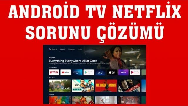 Android TV Netflix Sorunu Çözümü