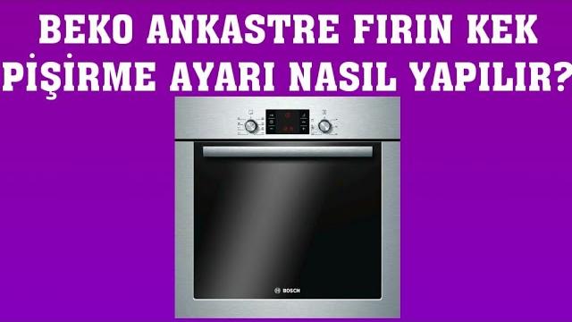 Beko Ankastre Fırın Kek Pişirme Ayarı Nasıl Yapılır?