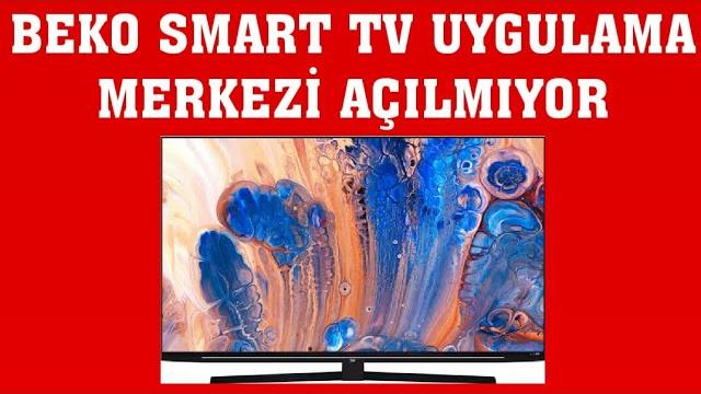 Beko Smart TV Uygulama Merkezi Açılmıyor Sorunu Çözümü