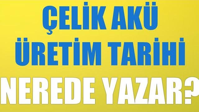 Çelik Akü Üretim Tarihi Nerede Yazar?