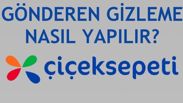 Çiçeksepeti Gönderen Gizleme Nasıl Yapılır?