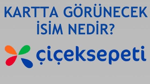 Çiçeksepeti Kartta Görünecek İsim Nedir?