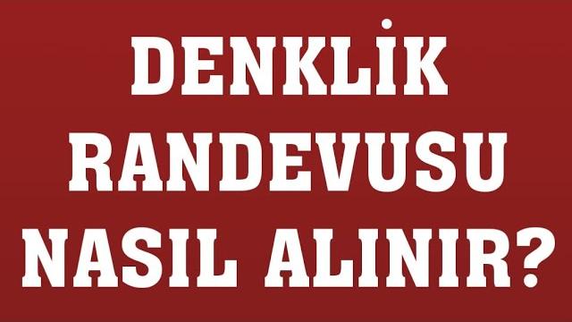 Denklik Randevusu Nasıl Alınır? Randevu Alma