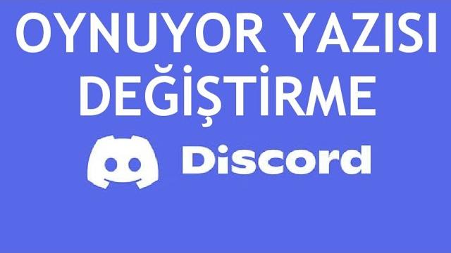 Discord Oynuyor Yazısını Değiştirme Nasıl Yapılır?