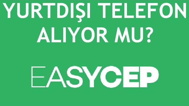 Easycep Yurtdışı Telefon Alıyor Mu?