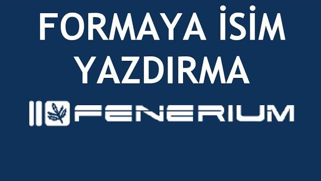 Fenerium Formaya İsim Yazdırma Nasıl Yapılır?