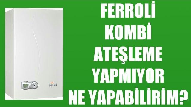 Ferroli Kombi Ateşleme Yapmıyor Ne Yapabilirim?