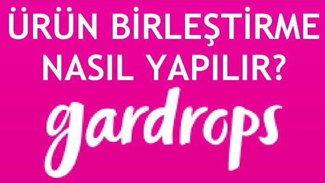 Gardrops Ürün Birleştirme Nasıl Yapılır?
