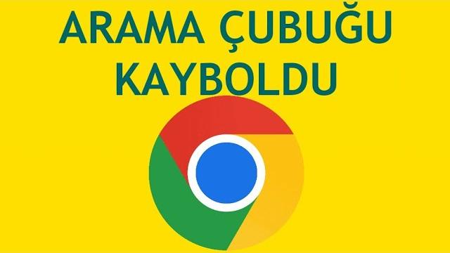 Google Chrome Arama Çubuğu Kayboldu Ne Yapmalıyım?