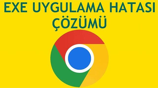 Google Chrome Exe Uygulama Hatası Çözümü