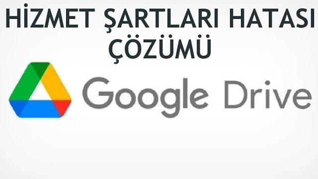 Google Drive Hizmet Şartları Hatası Çözümü