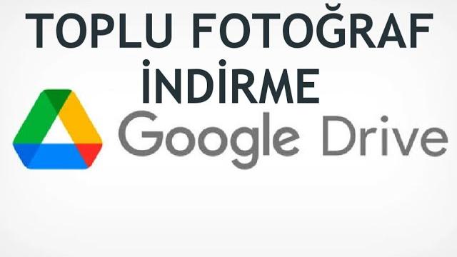 Google Drive Toplu Fotoğraf İndirme Nasıl Yapılır?