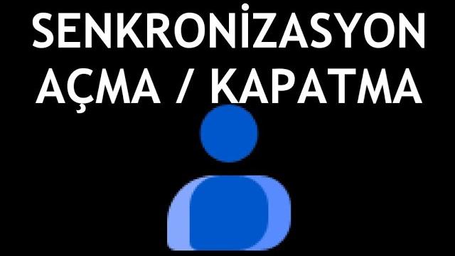 Google Kişiler Senkronizasyon Açma / Kapatma Nasıl Yapılır?