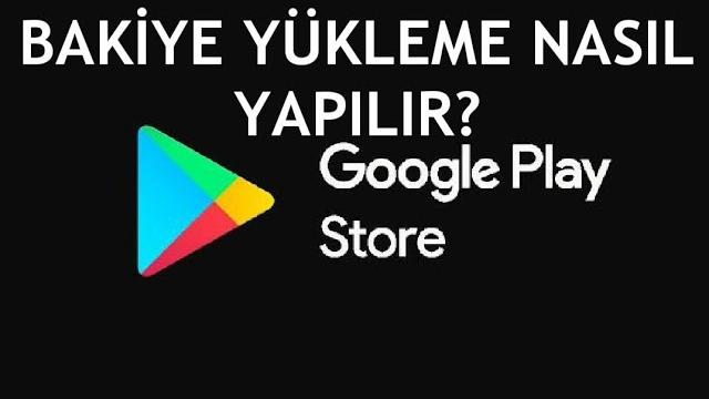 Google Play Store Bakiye Yükleme Nasıl Yapılır?