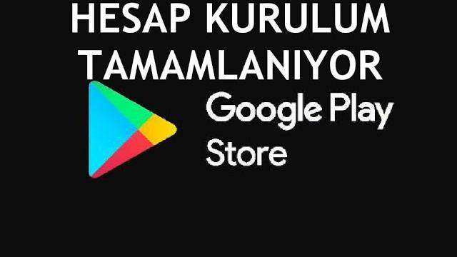 Google Play Store Hesap Kurulum Tamamlanıyor Hatası Çözümü