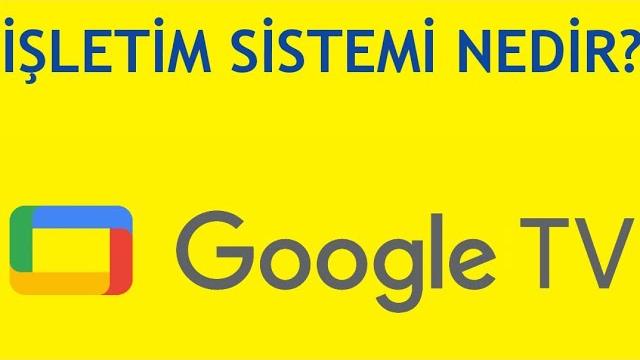 Google TV İşletim Sistemi Nedir?