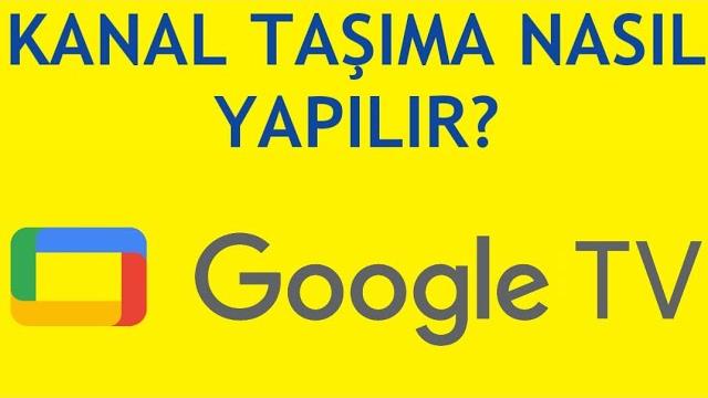 Google TV Kanal Taşıma Nasıl Yapılır?
