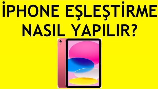 İpad İphone Eşleştirme Nasıl Yapılır?