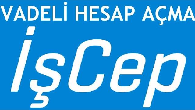 İşCep Vadeli Hesap Nasıl Açılır? Mevduat Hesabı Açma