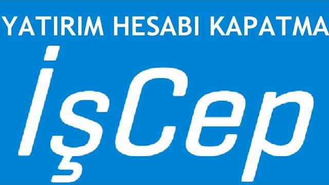 İşcep Yatırım Hesabı Kapatma Nasıl Yapılır?