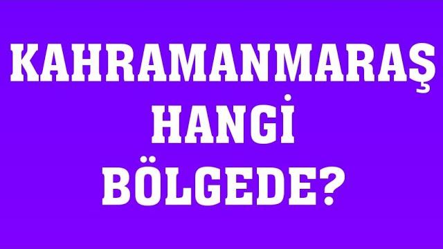 Kahramanmaraş Hangi Bölgede Yer Alır?