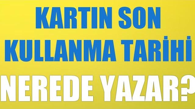 Kartın Son Kullanma Tarihi Nerede Yazar?