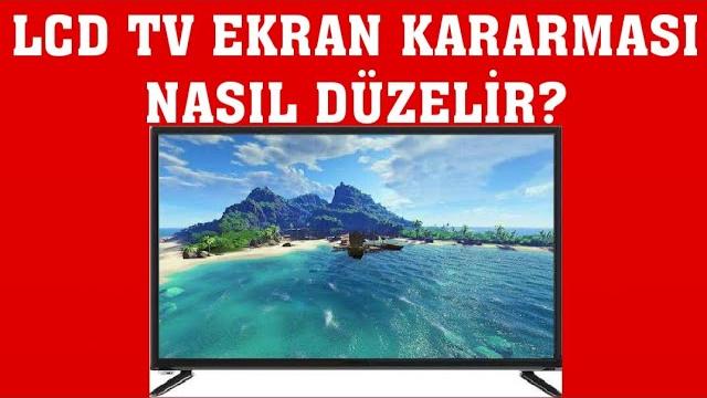LCD TV Ekran Kararması Nasıl Düzelir?