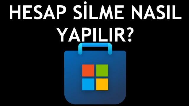 Microsoft Store Hesap Silme Nasıl Yapılır?