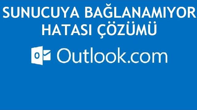 Outlook Sunucuya Bağlanamıyor Hatası Çözümü