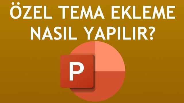 Powerpoint Özel Tema Ekleme Nasıl Yapılır?