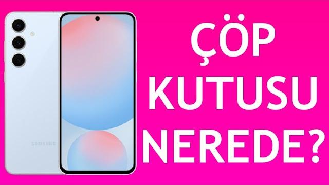 Samsung Telefon Çöp Kutusu Nerede?