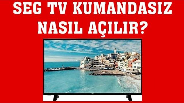 SEG TV Kumandasız Nasıl Açılır?