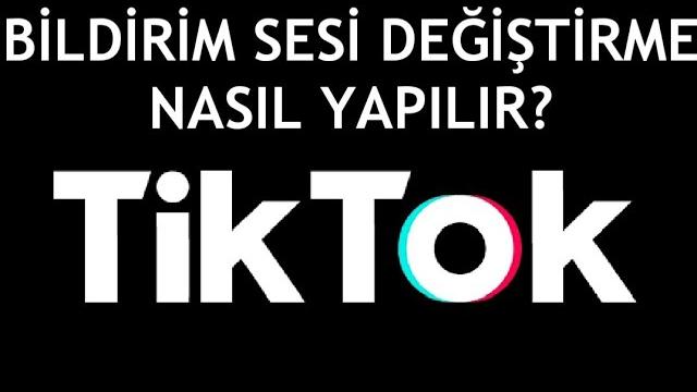 Tiktok Bildirim Sesi Değiştirme Nasıl Yapılır?