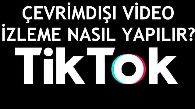 Tiktok Çevrimdışı Video İzleme Nasıl Yapılır?