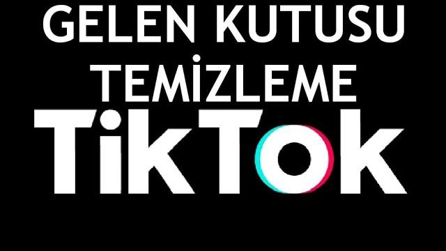 Tiktok Gelen Kutusu Temizleme Nasıl Yapılır?