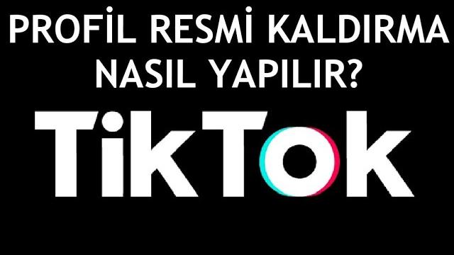 Tiktok Profil Resmi Kaldırma Nasıl Yapılır?