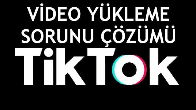 Tiktok Video Yükleme Sorunu Çözümü