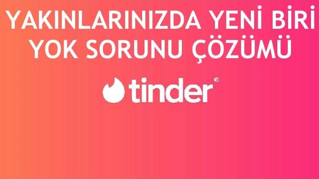 Tinder Yakınlarınızda Yeni Biri Yok Sorunu Çözümü