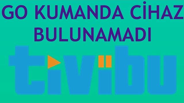 Tivibu Go Kumanda Cihaz Bulunamadı Ne Demek?