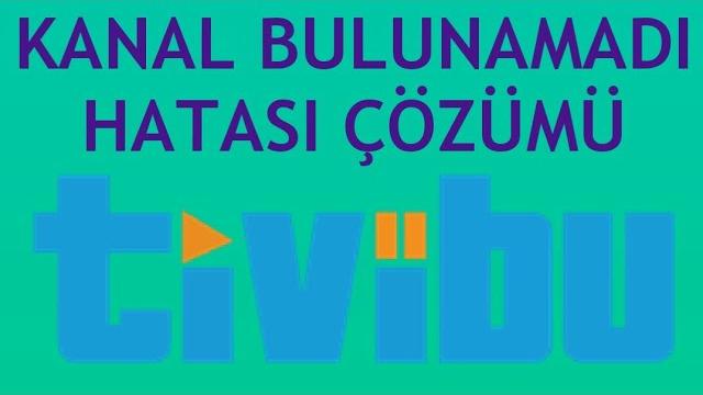 Tivibu Kanal Bulunamadı Hatası Çözümü