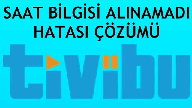 Tivibu Saat Bilgisi Alınamadı Hatası Çözümü