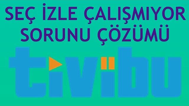 Tivibu Seç İzle Çalışmıyor Sorunu Çözümü