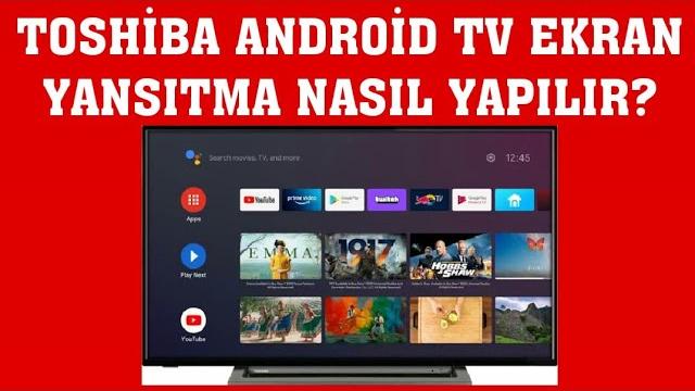 Toshiba Android TV Ekran Yansıtma Nasıl Yapılır?