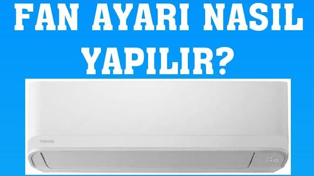 Toshiba Klima Fan Ayarı Nasıl Yapılır?
