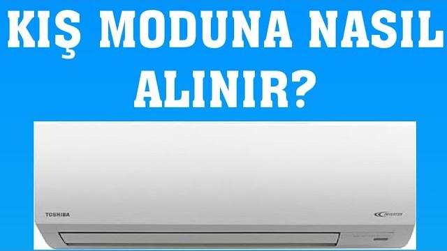 Toshiba Klima Kış Moduna Nasıl Alınır?