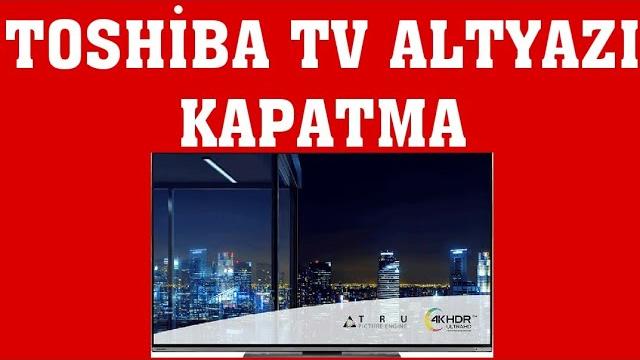 Toshiba TV Altyazı Kapatma Nasıl Yapılır?