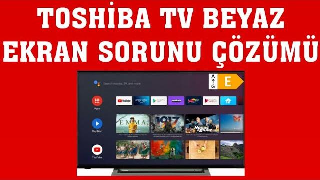Toshiba TV Beyaz Ekran Sorunu Çözümü