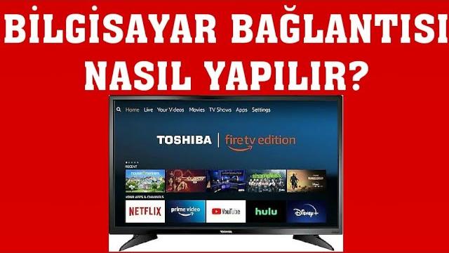 Toshiba TV Bilgisayar Bağlantısı Nasıl Yapılır?