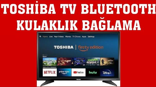 Toshiba TV Bluetooth Kulaklık Nasıl Bağlanır?
