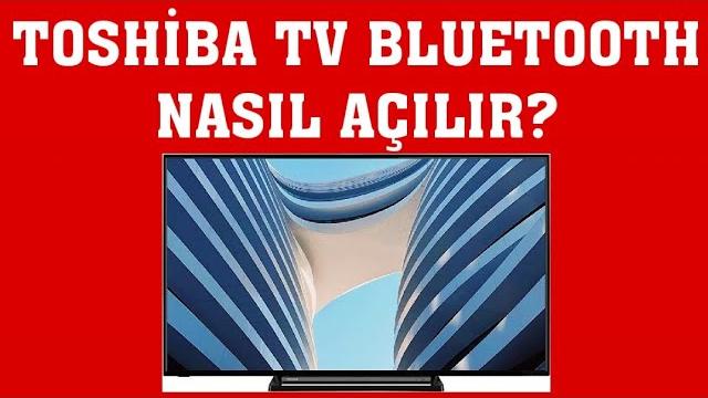 Toshiba TV Bluetooth Nasıl Açılır?